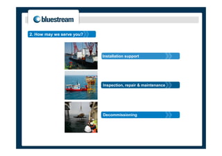 2. How may we serve you?




                           Installation support




                           Inspection, repair & maintenance




                           Decommissioning
 