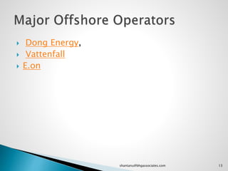  Dong Energy,
 Vattenfall
 E.on
13shantanu@bhgassociates.com
 
