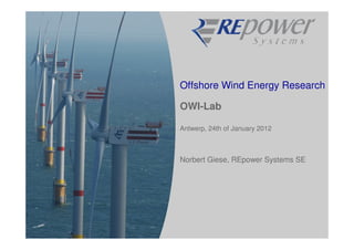 Offshore Wind Energy Research

OWI-Lab

Antwerp, 24th of January 2012



Norbert Giese, REpower Systems SE
 