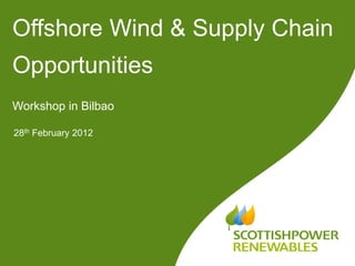 Offshore Wind & Supply Chain
Opportunities
Workshop in Bilbao

28th February 2012
 