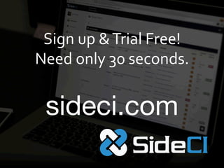 © 2015 Actcat, Inc.
Sign	up	&	Trial	Free!	
Need	only	30	seconds.	
	
sideci.com
 