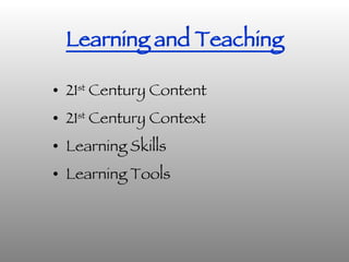 Learning and Teaching 21 st  Century Content 21 st  Century Context Learning Skills Learning Tools 