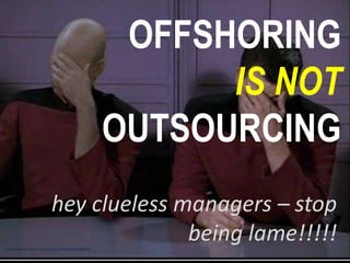OFFSHORING
IS NOT
OUTSOURCING
hey clueless managers – stop
being lame!!!!!
http://www.flickr.com/photos/55984616@N00/

 