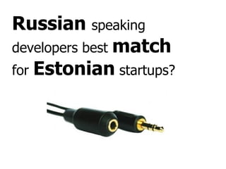 Russian  speaking developers best  match  for  Estonian  startups? 