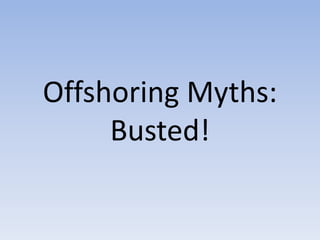 Offshoring Myths:
Busted!
 