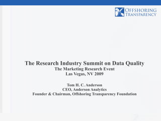 The Research Industry Summit on Data Quality The Marketing Research Event Las Vegas, NV 2009 Tom H. C. Anderson CEO, Anderson Analytics Founder & Chairman, Offshoring Transparency Foundation 