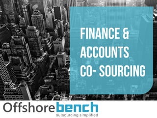 FINANCE &
ACCOUNTs
Co- sourcing
 