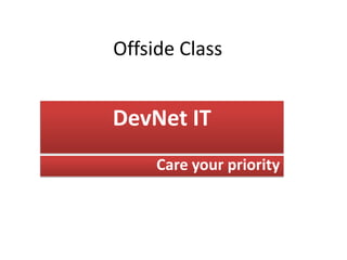 Offside Class


DevNet IT
     Care your priority
 