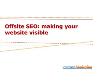OffSite SEO: making your
website visible
 