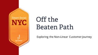 Off the
Beaten Path
Exploring the Non-Linear Customer Journey
 