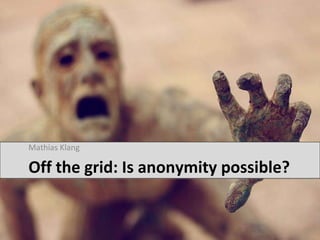 Off the grid: Is anonymity possible? ,[object Object]