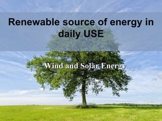 Renewable source of energy in daily USE Wind and Solar Energy 