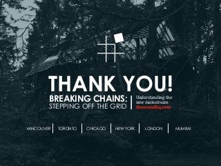 THANK YOU!BREAKING CHAINS:
STEPPING OFF THE GRID
Understanding	
  the	
  
new	
  mainstream	
  
thesoundhq.com
VANCOUVER TORONTO CHICAGO NEW YORK LONDON MUMBAI
 