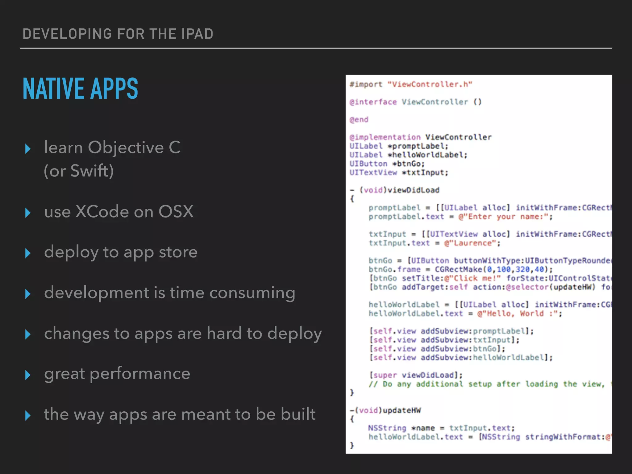 DEVELOPING FOR IPAD
MANY CHOICES FOR DEVELOPING APPS
▸ Always a trade off:
▸ Performance, ease of development, deployment, updates
▸ Learn new skills, re use skills you have
▸ Here’s how we develop for iPad
 