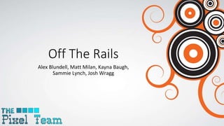 Off The Rails
Alex Blundell, Matt Milan, Kayna Baugh,
Sammie Lynch, Josh Wragg
 