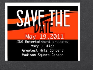 May 19,2011
ING Entertainment presents
        Mary J.Blige
   Greatest Hits Concert
   Madison Square Garden
 