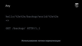 Any
hello/%2e%2e/backup/world/%2e%2e
=>
GET /backup/ HTTP/1.1
Использование логики нормализации
 