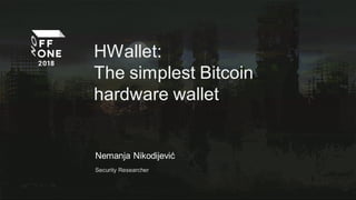 HWallet:
The simplest Bitcoin
hardware wallet
Nemanja Nikodijević
Security Researcher
 