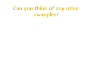 Can you think of any other 
examples? 
