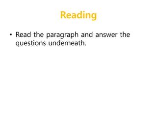 Reading 
• Read the paragraph and answer the 
questions underneath. 
 