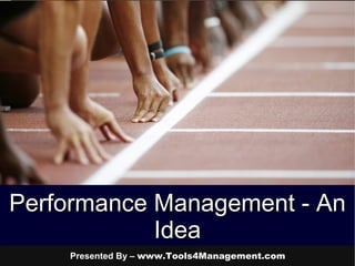 Performance Management - AnPerformance Management - An
IdeaIdea
Presented By – www.Tools4Management.comwww.Tools4Management.com
 