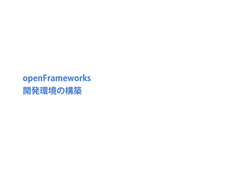 openFrameworks
開発環境の構築
 