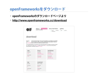 openFrameworksをダウンロード
‣ openFrameworksのダウンロードページより
‣ http://www.openframeworks.cc/download
 