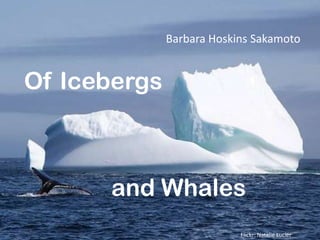 Barbara Hoskins Sakamoto

Of Icebergs

and Whales
Flickr: Natalie Lucier

 