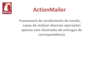 ActionMailer Framework de recebimento de emails, capaz de realizar diversas operações apenas com chamadas de entregas de correspondência 