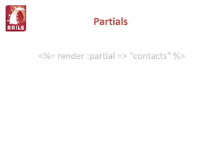 Partials <%= render :partial => "contacts" %> 