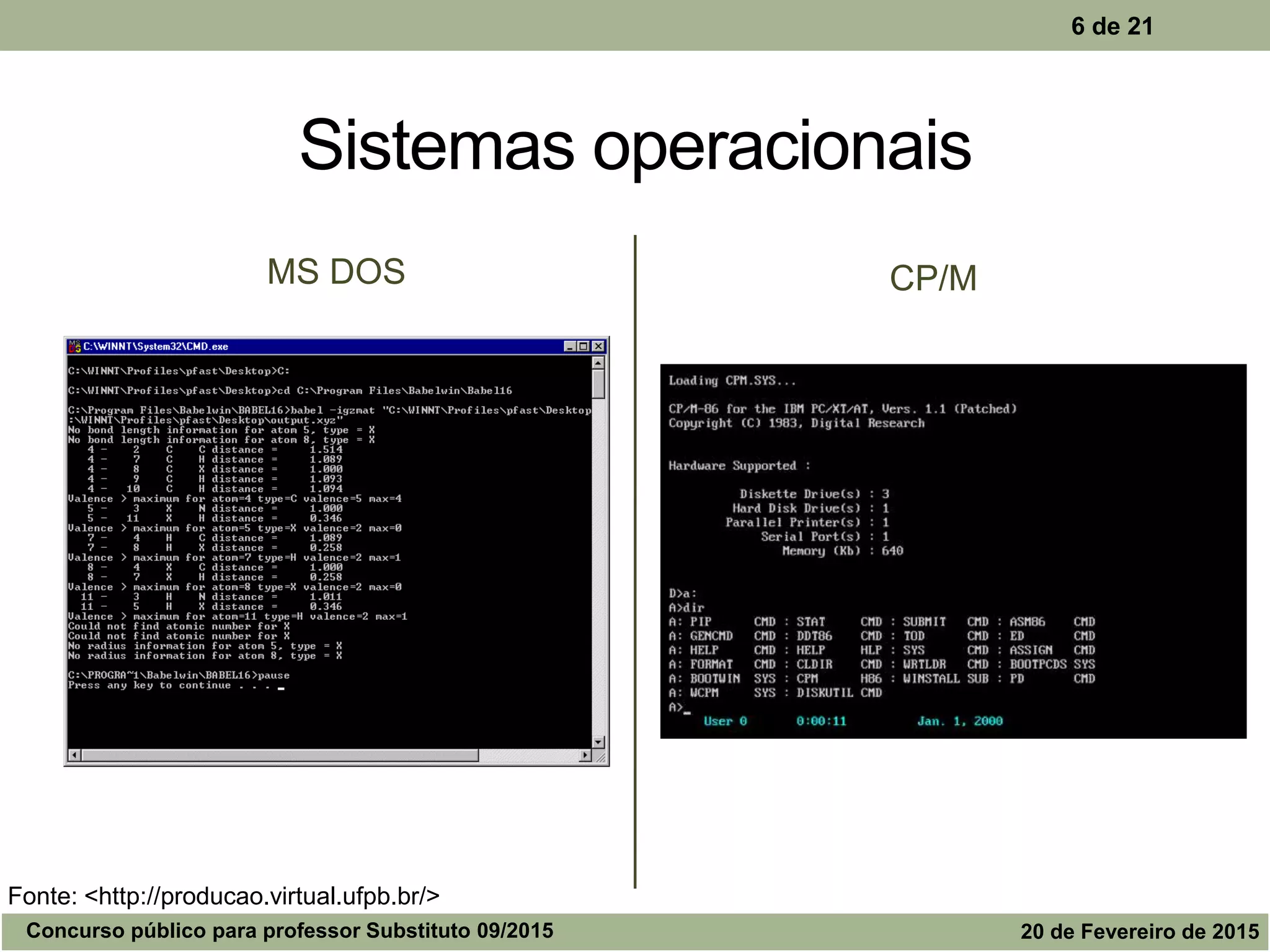 MS DOS CP/M
6 de 21
Sistemas operacionais
Fonte: <http://producao.virtual.ufpb.br/>
Concurso público para professor Substituto 09/2015 20 de Fevereiro de 2015
 