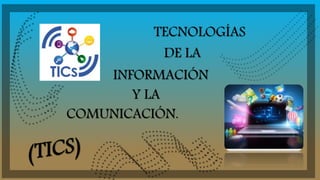 TECNOLOGÍAS
INFORMACIÓN
COMUNICACIÓN.
DE LA
Y LA
 