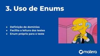 ● Deﬁnição de domínios
● Facilita a leitura dos testes
● Enum próprio para o teste
3. Uso de Enums
 