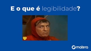 E o que é legibilidade?
 