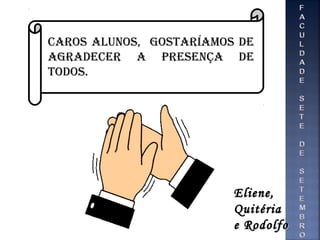 Caros alunos, gostaríamos de
agradeCer a presença de
todos.
Eliene,Eliene,
QuitériaQuitéria
e Rodolfoe Rodolfo
 