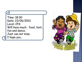 Time: 18:30
Date: 23/06/2013
Local: CPA
Will have much: food, tent,
fun and dance.
Just can not miss.
I hope you…
 
