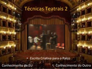 Técnicas Teatrais 2 Conhecimento do EU Escrita Criativa para o Palco Conhecimento do Outro  