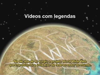 Já testou o seu site?
Vídeos com legendas
 
