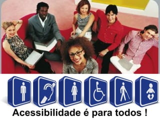 Acessibilidade é para todos !
 
