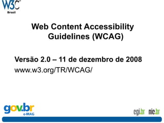 Aplicando acessibilidade
Web Content Accessibility
Guidelines (WCAG)
Versão 2.0 – 11 de dezembro de 2008
www.w3.org/TR/WCAG/
 
