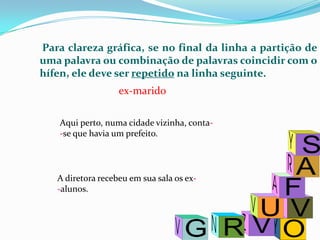 As observações a seguir referem-se ao uso do hífen em palavras formadas por prefixos ou por elementos que podem funcionar como prefixos, como:aeroagro além                                ante anti aquémarquiauto circum cocontraeletro entre exextrageohidrohiperinfra inter intra macromicro minimultineopanpluriproto póspréprópseudoretro semi sobre subsuper supratele ultra vice