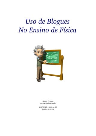 Uso de Blogues
No Ensino de Física




          Sérgio F. Lima
       cp2@sergioflima.pro.br

      XVIII SNEF – Vitória, ES
          Janeiro de 2008
 