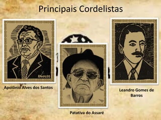 Principais Cordelistas
Apolônio Alves dos Santos
Leandro Gomes de
Barros
Patativa do Assaré
 
