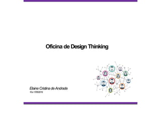 Oficina de Design Thinking
ElaineCristina deAndrade
16e17/05/2019
 