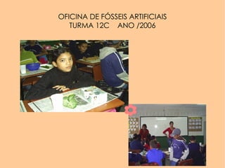 OFICINA DE FÓSSEIS ARTIFICIAIS TURMA 12C  ANO /2006 