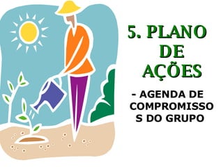5. PLANO DE AÇÕES -  AGENDA DE COMPROMISSOS DO GRUPO  