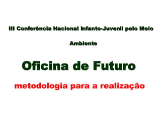 III Conferência Nacional Infanto-Juvenil pelo Meio Ambiente   Oficina de Futuro   metodologia para a realização   