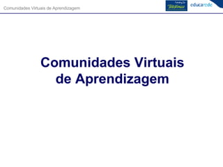 Comunidades Virtuais de Aprendizagem 