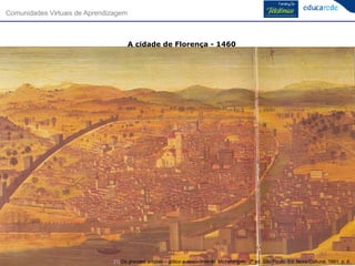 A cidade de Florença - 1460 [1]   Os grandes artistas – gótico e renascimento . Michelangelo. 2ª ed. São Paulo: Ed. Nova Cultural. 1991. p. 6 