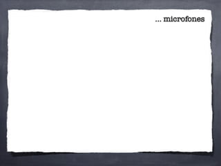 ... microfones
 
